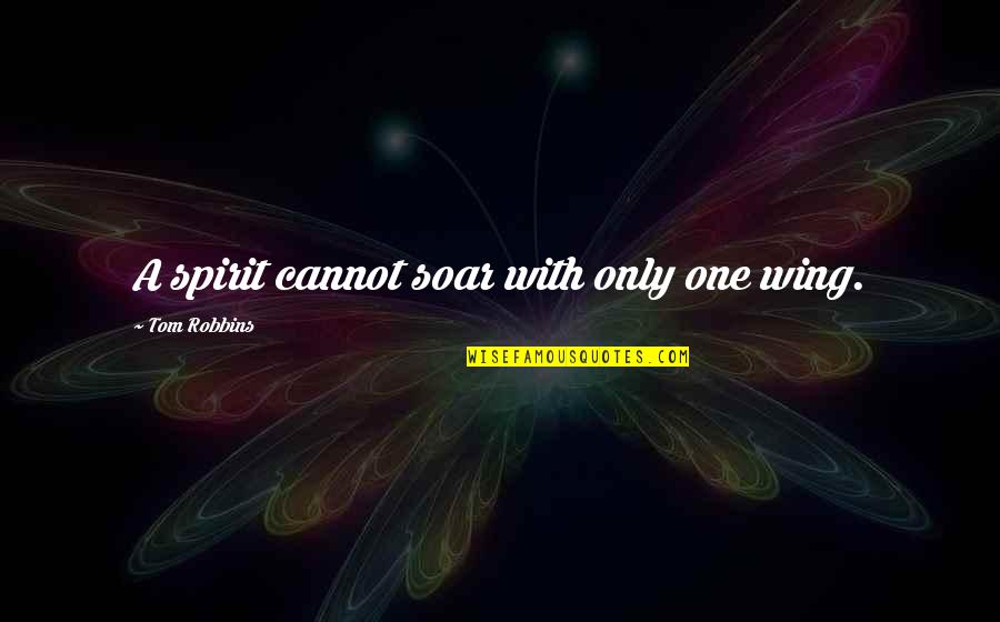 Spirit Soar Quotes By Tom Robbins: A spirit cannot soar with only one wing.