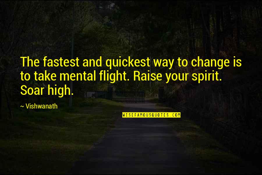 Spirit Soar Quotes By Vishwanath: The fastest and quickest way to change is