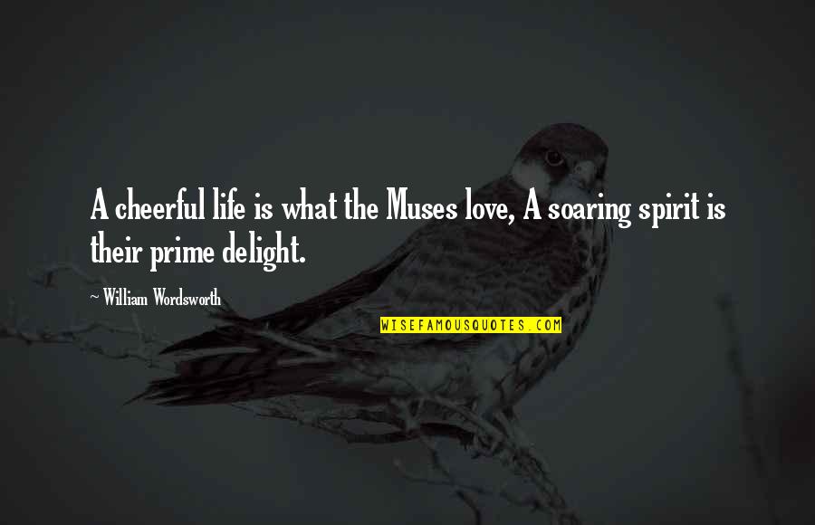 Spirit Soaring Quotes By William Wordsworth: A cheerful life is what the Muses love,