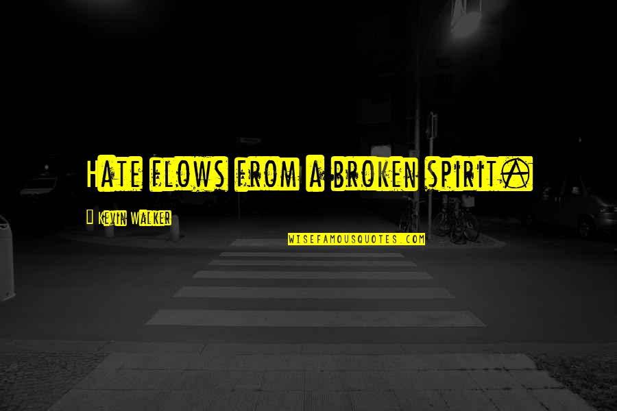 Spirit Walker Quotes By Kevin Walker: Hate flows from a broken spirit.