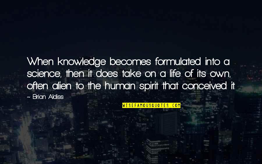 Spirit When Quotes By Brian Aldiss: When knowledge becomes formulated into a science, then Spirit When Quotes By Brian Aldiss: When knowledge becomes formulated into a science, then