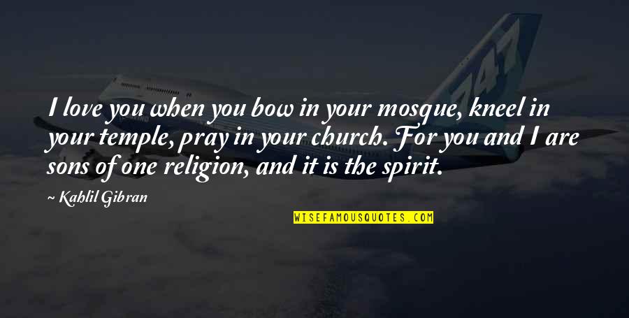 Spirit When Quotes By Kahlil Gibran: I love you when you bow in your Spirit When Quotes By Kahlil Gibran: I love you when you bow in your