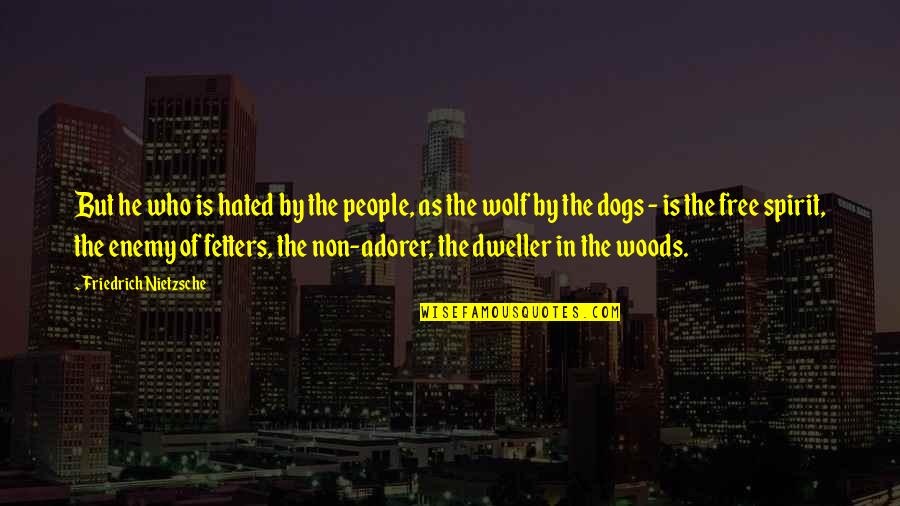 Spirit Wolf Quotes By Friedrich Nietzsche: But he who is hated by the people,