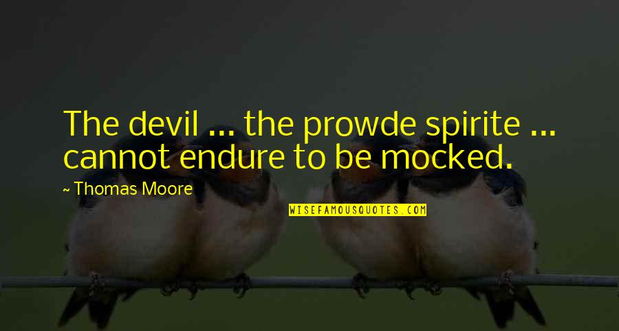 Spirite Quotes By Thomas Moore: The devil ... the prowde spirite ... cannot