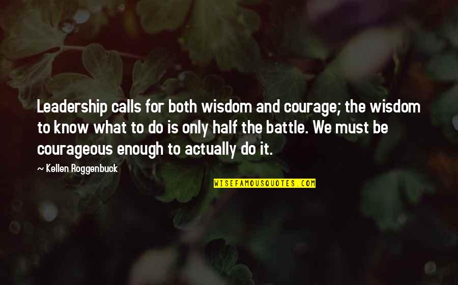 Spirited Away Sad Quotes By Kellen Roggenbuck: Leadership calls for both wisdom and courage; the