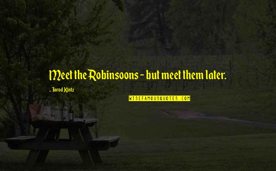 Spiritedness Crossword Quotes By Jarod Kintz: Meet the Robinsoons - but meet them later.