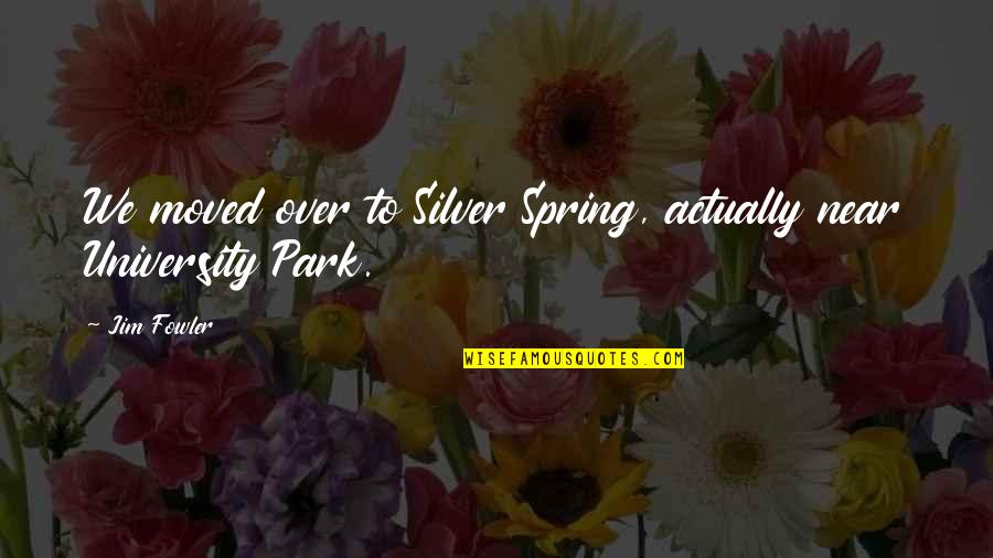 Spiritedness Crossword Quotes By Jim Fowler: We moved over to Silver Spring, actually near