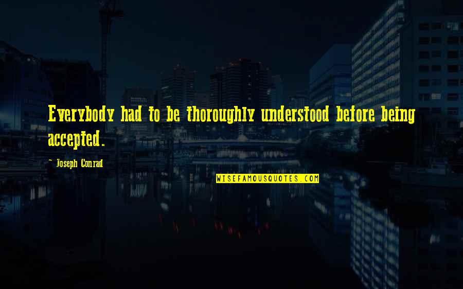 Spiritele Quotes By Joseph Conrad: Everybody had to be thoroughly understood before being