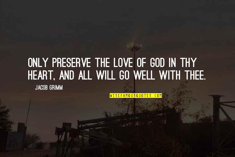 Spiriteur'filled Quotes By Jacob Grimm: Only preserve the love of God in thy