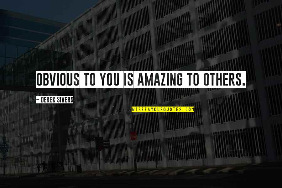 Spiritis Quotes By Derek Sivers: Obvious to you is amazing to others.