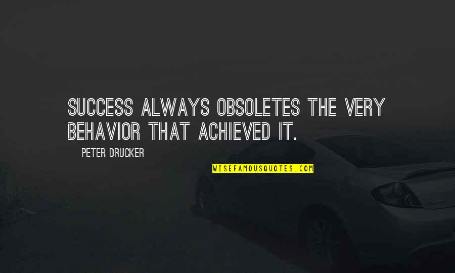 Spiritist Quotes By Peter Drucker: Success always obsoletes the very behavior that achieved