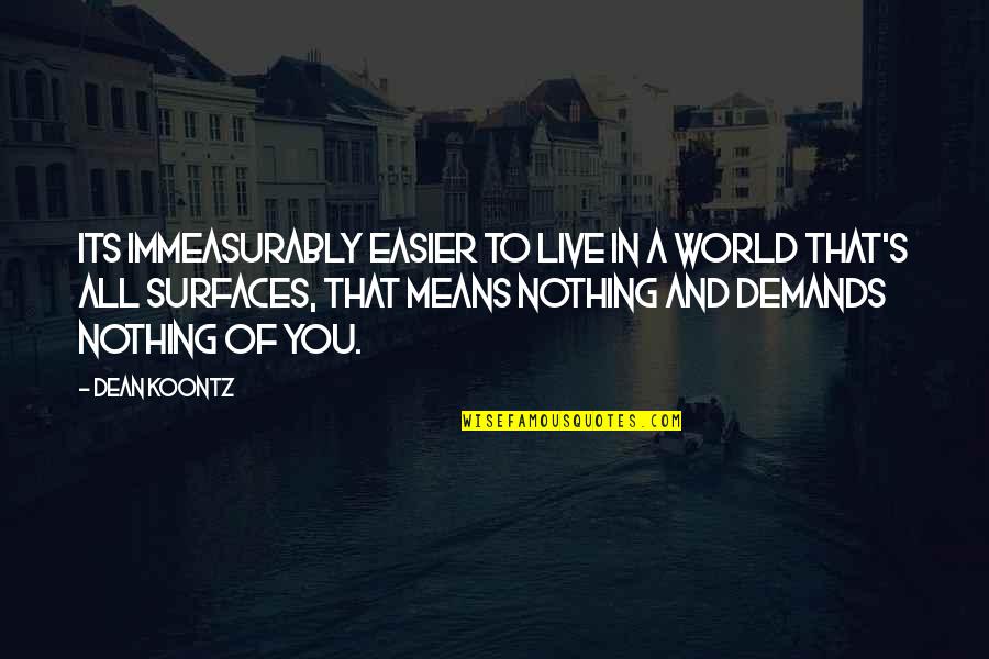 Spiritist's Quotes By Dean Koontz: Its immeasurably easier to live in a world