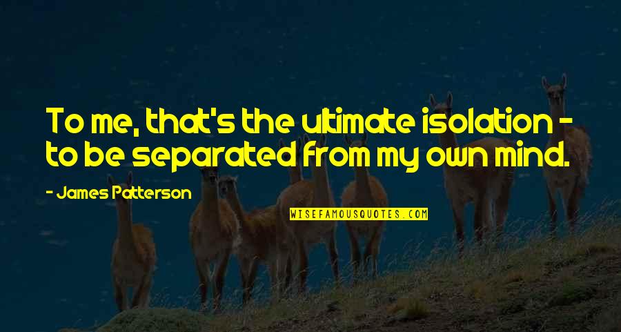 Spiritlessly Quotes By James Patterson: To me, that's the ultimate isolation - to