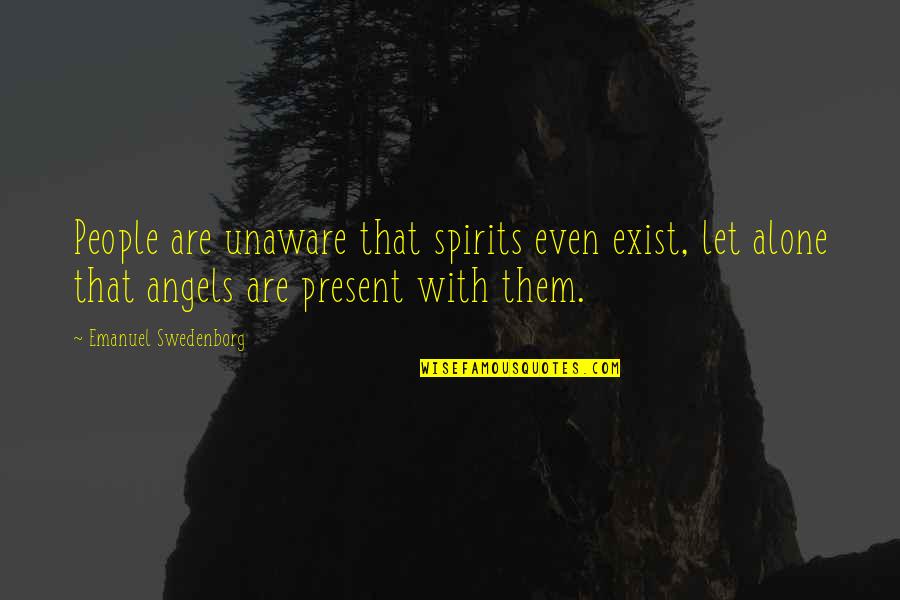 Spirits And Angels Quotes By Emanuel Swedenborg: People are unaware that spirits even exist, let Spirits And Angels Quotes By Emanuel Swedenborg: People are unaware that spirits even exist, let