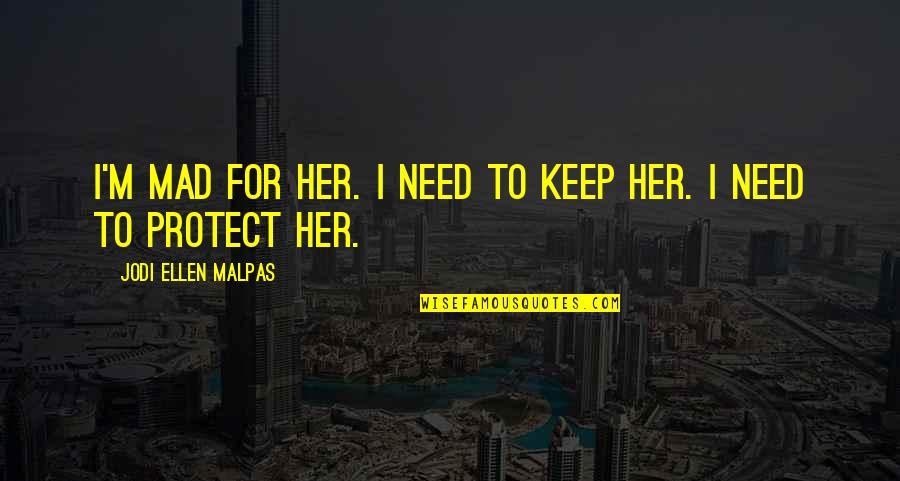 Spirits And Angels Quotes By Jodi Ellen Malpas: I'm mad for her. I need to keep Spirits And Angels Quotes By Jodi Ellen Malpas: I'm mad for her. I need to keep