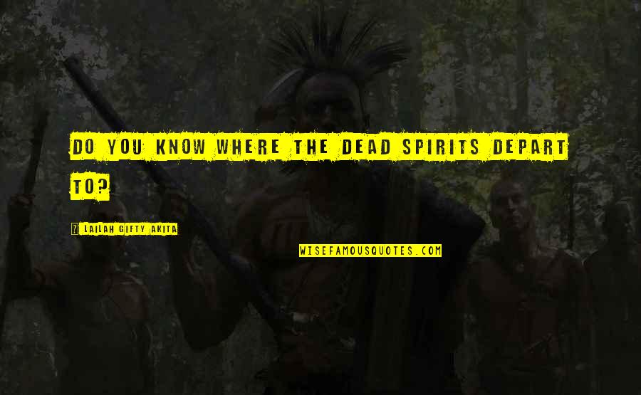 Spirits And Death Quotes By Lailah Gifty Akita: Do you know where the dead spirits depart