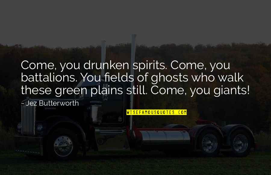 Spirits And Ghosts Quotes By Jez Butterworth: Come, you drunken spirits. Come, you battalions. You