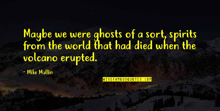 Spirits And Ghosts Quotes By Mike Mullin: Maybe we were ghosts of a sort, spirits