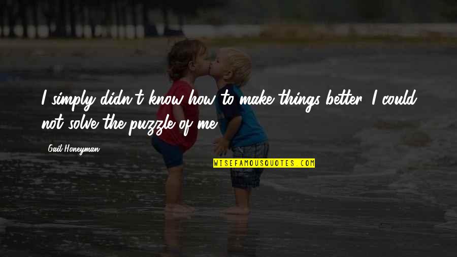Spirits Lifted Quotes By Gail Honeyman: I simply didn't know how to make things
