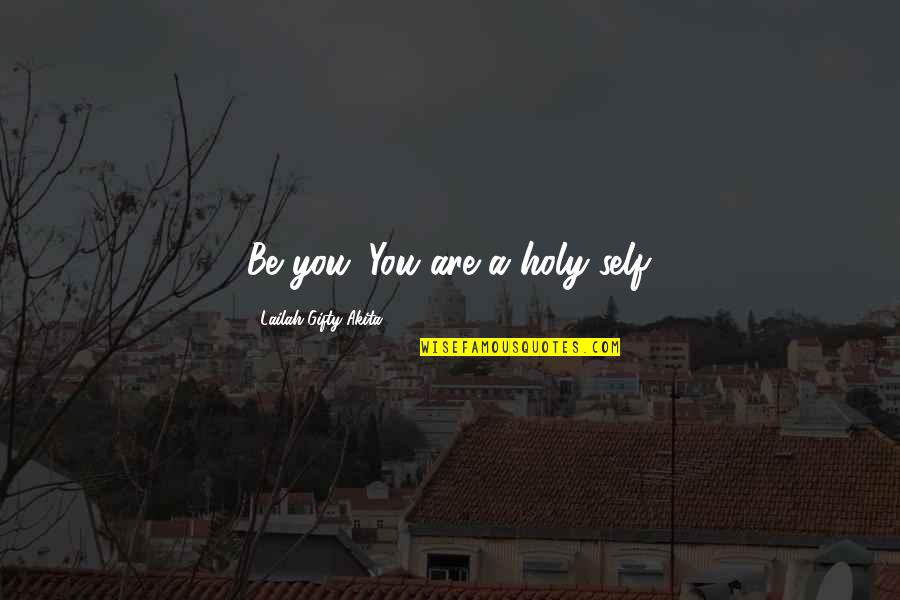 Spiritual Affirmations Quotes By Lailah Gifty Akita: Be you. You are a holy-self.