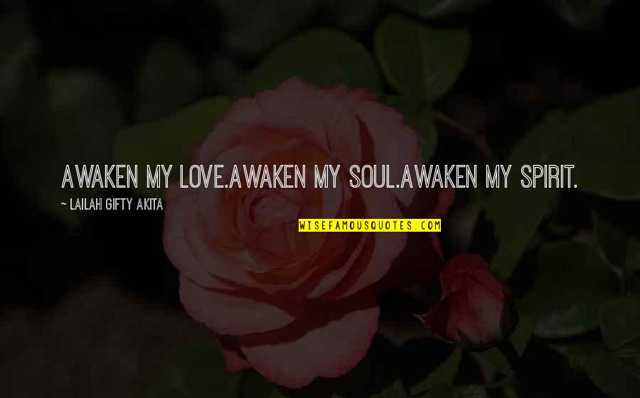 Spiritual Affirmations Quotes By Lailah Gifty Akita: Awaken my love.Awaken my soul.Awaken my spirit.