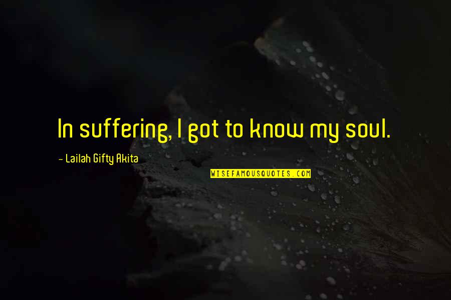 Spiritual Affirmations Quotes By Lailah Gifty Akita: In suffering, I got to know my soul.