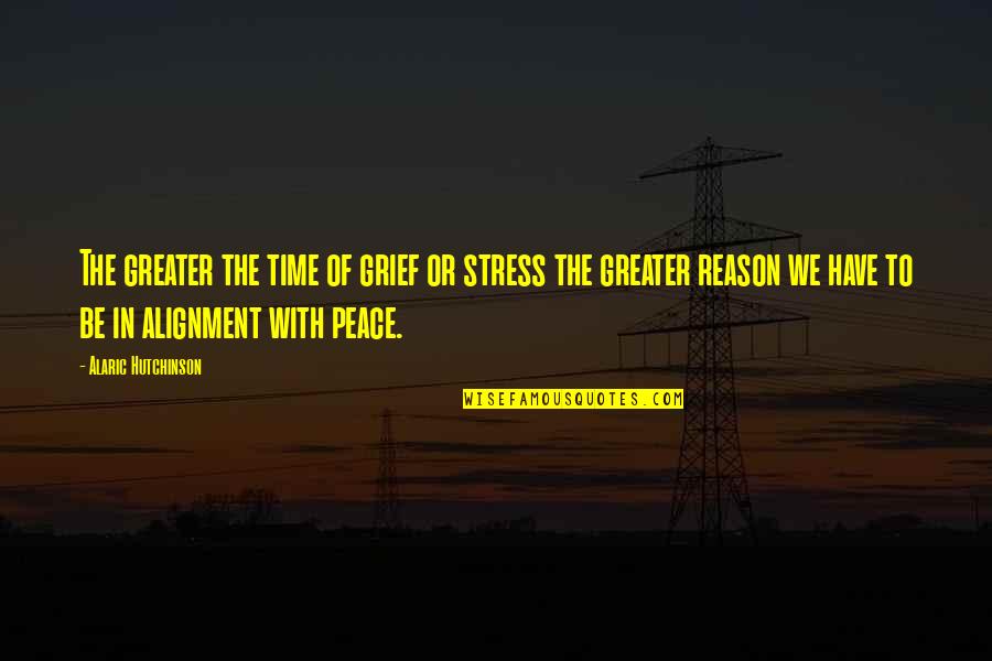 Spiritual Alignment Quotes By Alaric Hutchinson: The greater the time of grief or stress Spiritual Alignment Quotes By Alaric Hutchinson: The greater the time of grief or stress