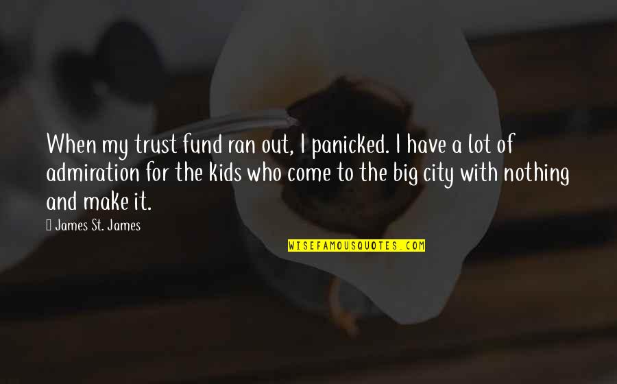 Spiritual Alignment Quotes By James St. James: When my trust fund ran out, I panicked. Spiritual Alignment Quotes By James St. James: When my trust fund ran out, I panicked.
