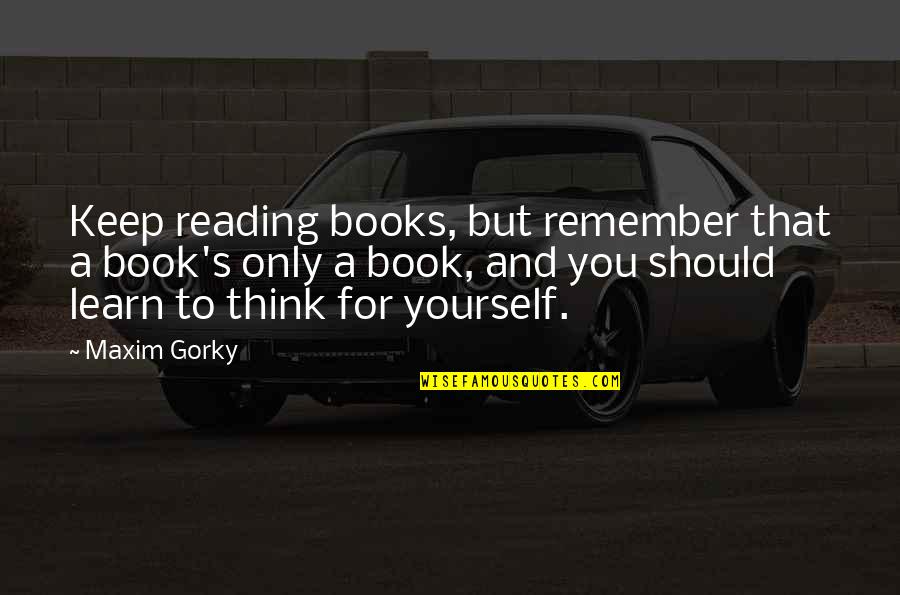 Spiritual And Physical Health Quotes By Maxim Gorky: Keep reading books, but remember that a book's