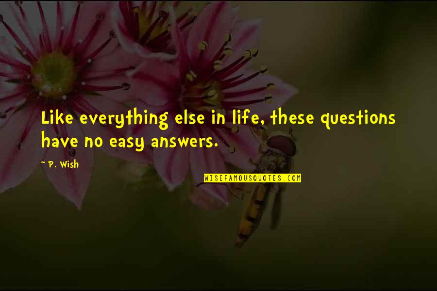 Spiritual Answers Quotes By P. Wish: Like everything else in life, these questions have
