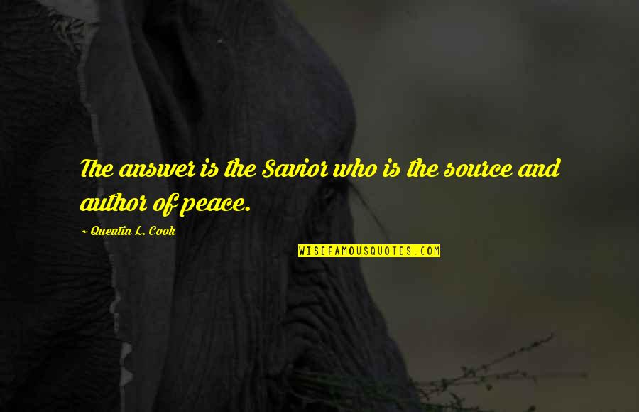 Spiritual Answers Quotes By Quentin L. Cook: The answer is the Savior who is the