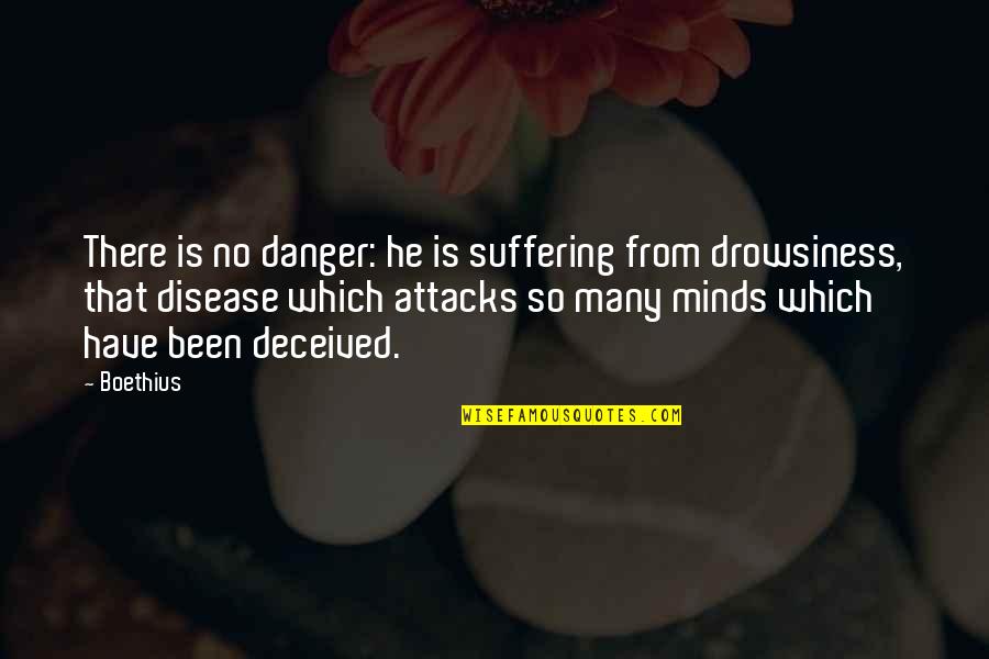 Spiritual Attacks Quotes By Boethius: There is no danger: he is suffering from