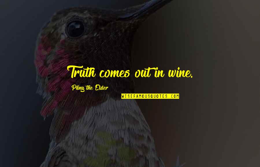 Spiritual Aura Quotes By Pliny The Elder: Truth comes out in wine.