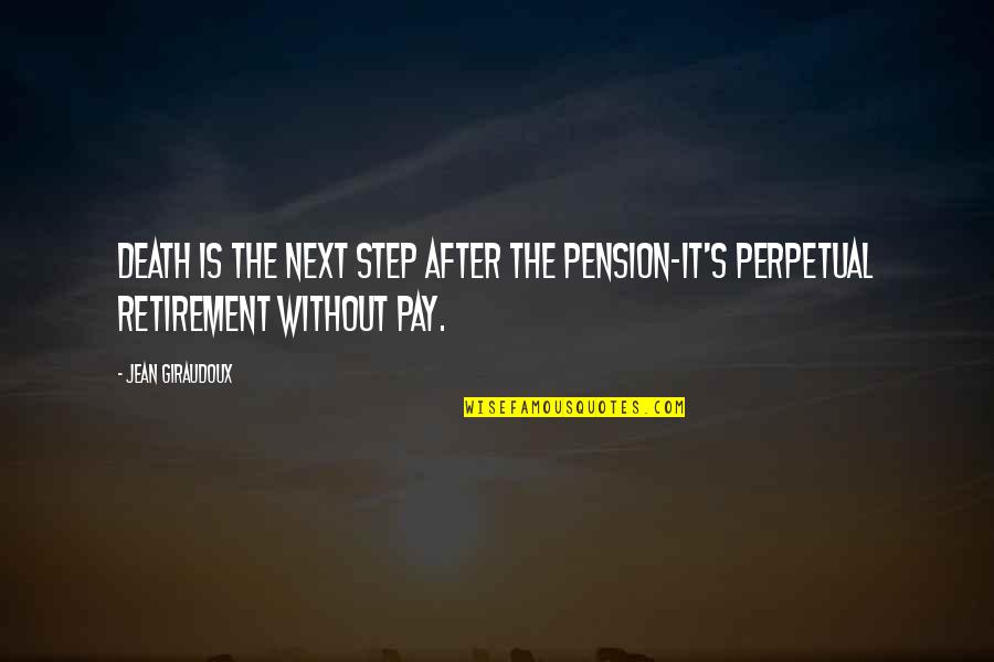 Spiritual Awakenings Quotes By Jean Giraudoux: Death is the next step after the pension-it's