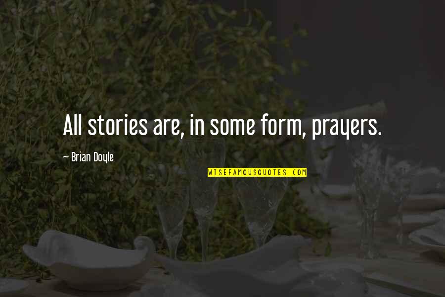 Spiritual Bankruptcy Quotes By Brian Doyle: All stories are, in some form, prayers.
