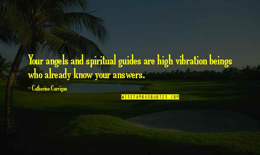 Spiritual Beings Quotes By Catherine Carrigan: Your angels and spiritual guides are high vibration