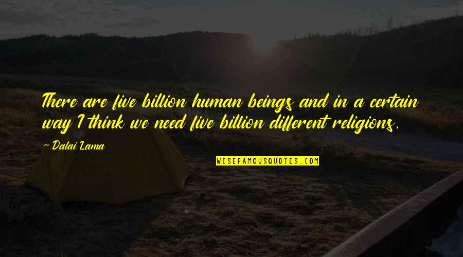 Spiritual Beings Quotes By Dalai Lama: There are five billion human beings and in