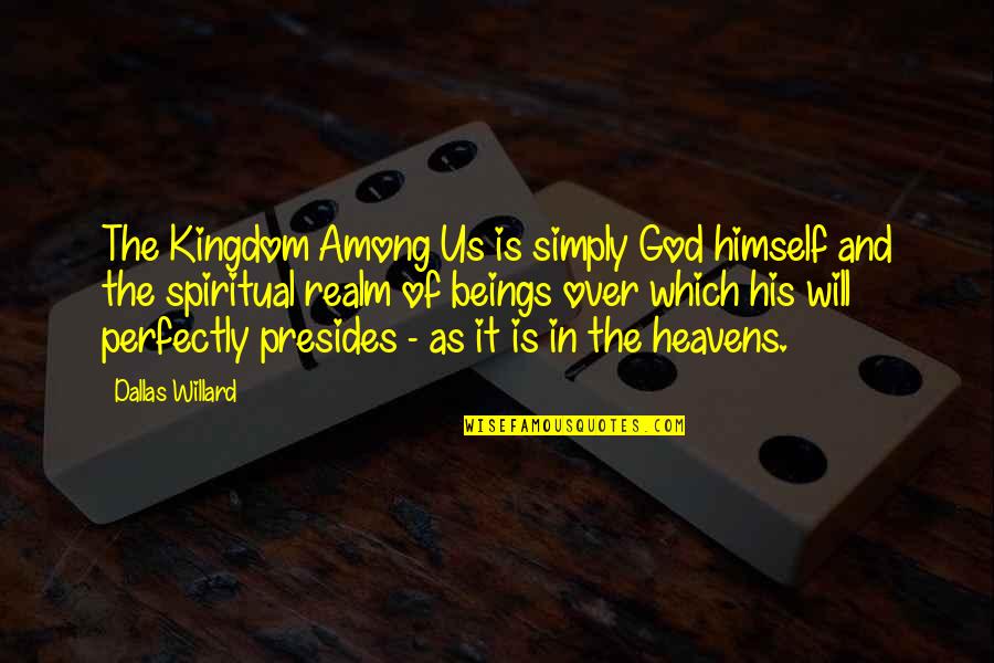 Spiritual Beings Quotes By Dallas Willard: The Kingdom Among Us is simply God himself