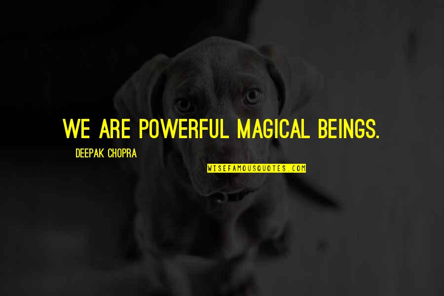 Spiritual Beings Quotes By Deepak Chopra: We are powerful magical beings.