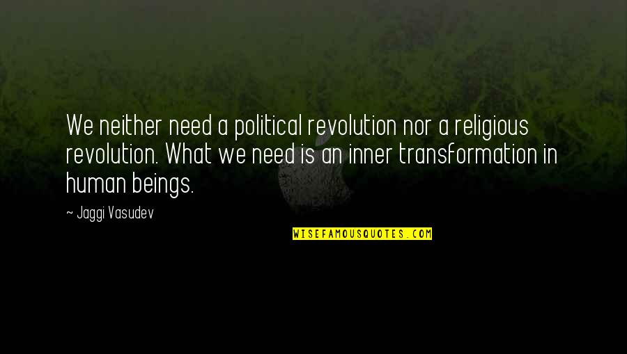 Spiritual Beings Quotes By Jaggi Vasudev: We neither need a political revolution nor a