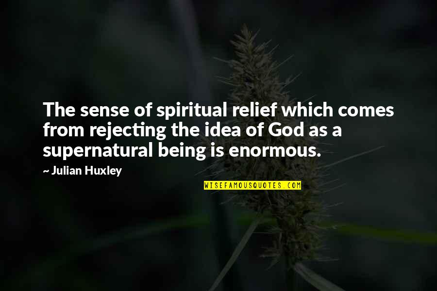 Spiritual Beings Quotes By Julian Huxley: The sense of spiritual relief which comes from