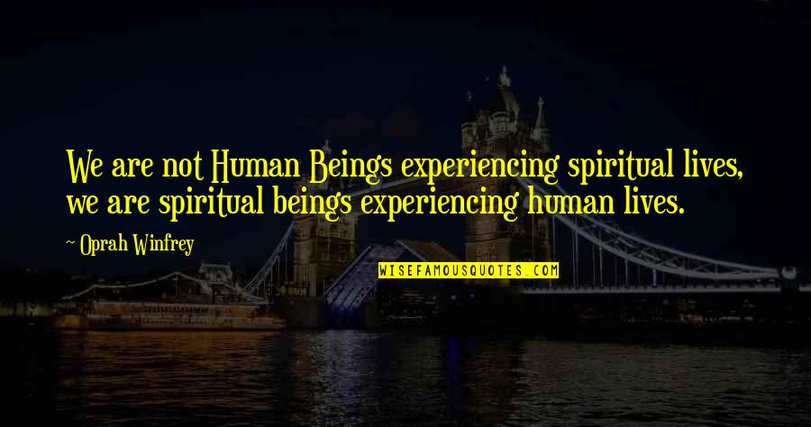 Spiritual Beings Quotes By Oprah Winfrey: We are not Human Beings experiencing spiritual lives,