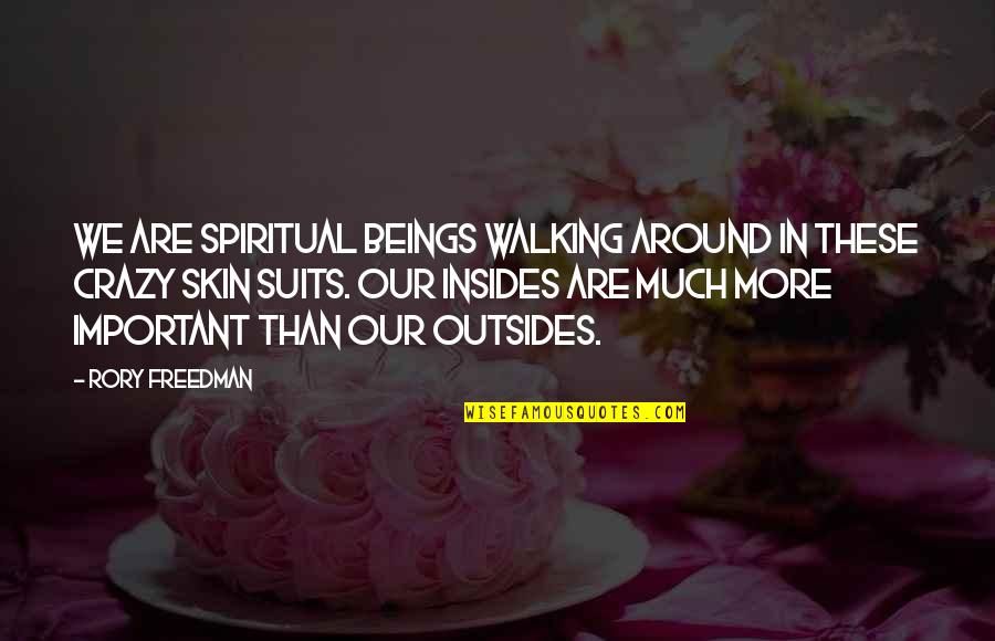 Spiritual Beings Quotes By Rory Freedman: We are spiritual beings walking around in these