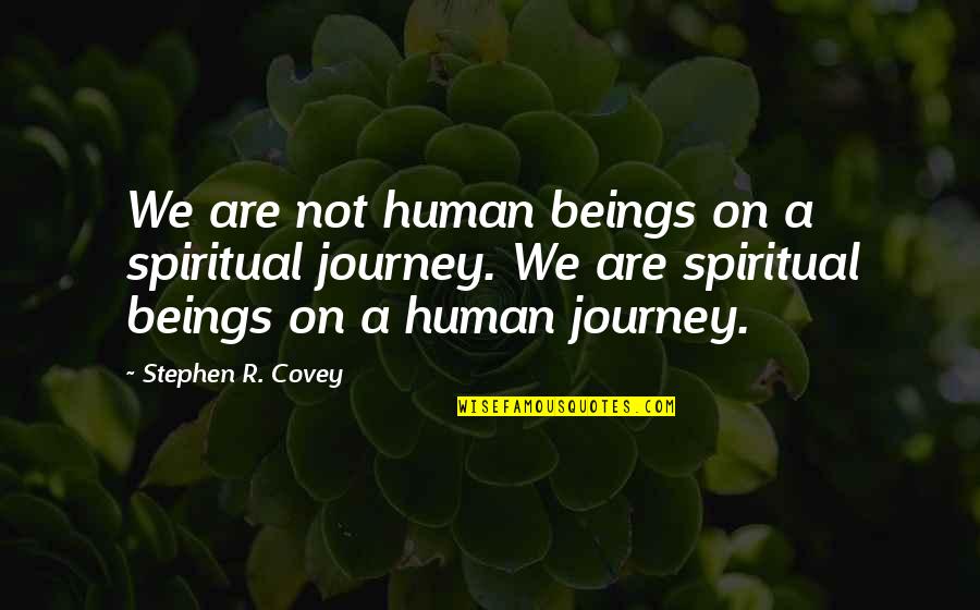 Spiritual Beings Quotes By Stephen R. Covey: We are not human beings on a spiritual