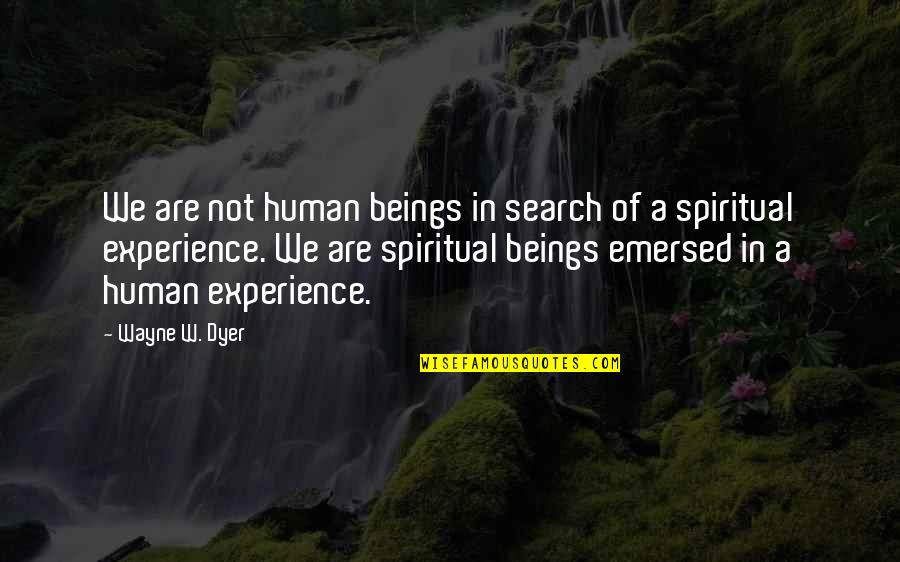 Spiritual Beings Quotes By Wayne W. Dyer: We are not human beings in search of