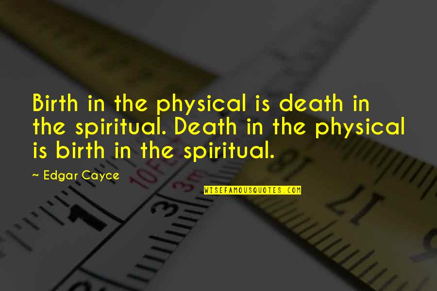 Spiritual Birth Quotes By Edgar Cayce: Birth in the physical is death in the