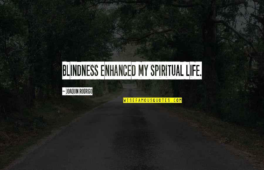 Spiritual Blindness Quotes By Joaquin Rodrigo: Blindness enhanced my spiritual life.