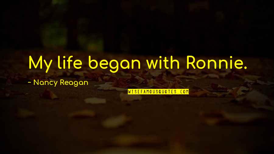 Spiritual Blindness Quotes By Nancy Reagan: My life began with Ronnie.