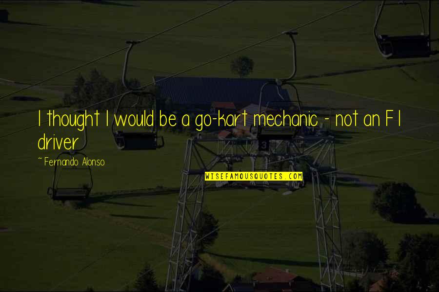 Spiritual Bondage Quotes By Fernando Alonso: I thought I would be a go-kart mechanic