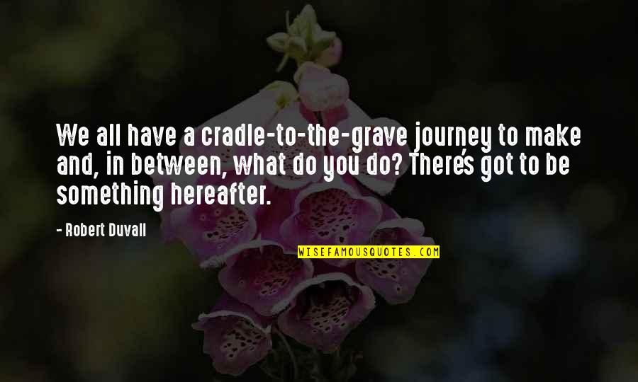 Spiritual Boundary Quotes By Robert Duvall: We all have a cradle-to-the-grave journey to make Spiritual Boundary Quotes By Robert Duvall: We all have a cradle-to-the-grave journey to make